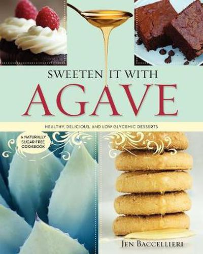 Cover image for Sweeten It with Agave: Healthy, Delicious, and Low Glycemic Desserts: A Naturally Sugar-Free Cookbook