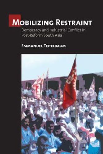 Cover image for Mobilizing Restraint: Democracy and Industrial Conflict in Post-reform South Asia