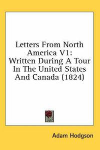 Cover image for Letters from North America V1: Written During a Tour in the United States and Canada (1824)