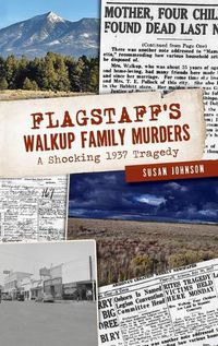Cover image for Flagstaff's Walkup Family Murders: A Shocking 1937 Tragedy