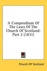 Cover image for A Compendium of the Laws of the Church of Scotland: Part 2 (1831)