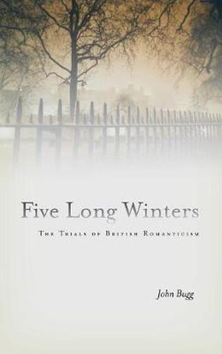 Cover image for Five Long Winters: The Trials of British Romanticism