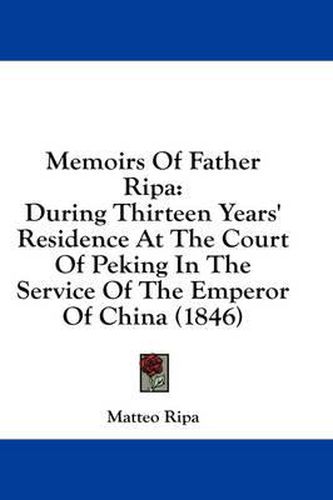 Cover image for Memoirs of Father Ripa: During Thirteen Years' Residence at the Court of Peking in the Service of the Emperor of China (1846)