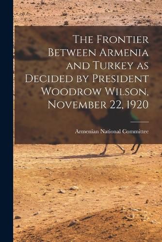 Cover image for The Frontier Between Armenia and Turkey as Decided by President Woodrow Wilson, November 22, 1920