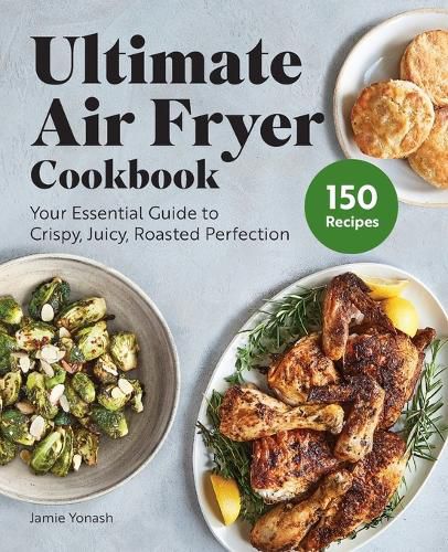 Cover image for Ultimate Air Fryer Cookbook: Your Essential Guide to Crispy, Juicy, Roasted Perfection