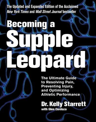 Cover image for Becoming A Supple Leopard: The Ultimate Guide to Resolving Pain, Preventing Injury, and Optimizing Athletic Performance