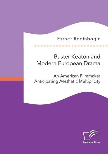 Cover image for Buster Keaton and Modern European Drama. An American Filmmaker Anticipating Aesthetic Multiplicity