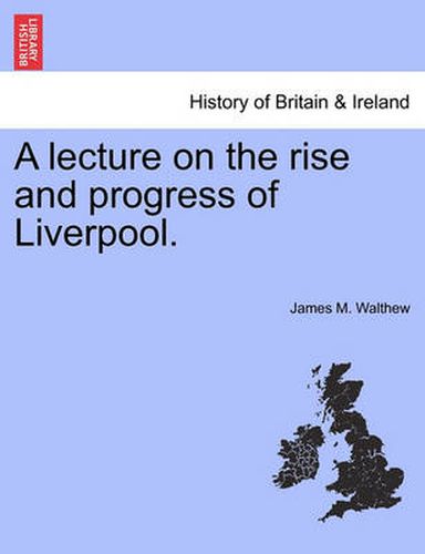 Cover image for A Lecture on the Rise and Progress of Liverpool.