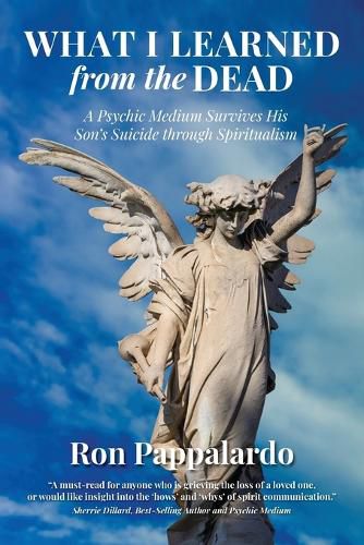 Cover image for What I Learned from the Dead: A Psychic Medium Survives His Son's Suicide Through Spiritualism