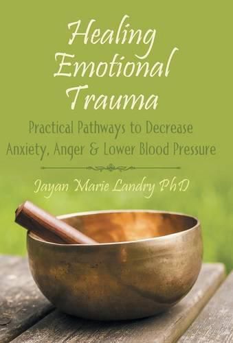 Cover image for Healing Emotional Trauma: Practical Pathways to Decrease Anxiety, Anger & Lower Blood Pressure