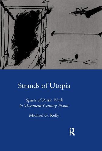 Strands of Utopia: Spaces of Poetic Work in Twentieth-Century France