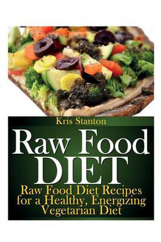 Cover image for Raw Food Diet: Raw Food Diet Recipes for a Healthy, Energizing Vegetarian Diet