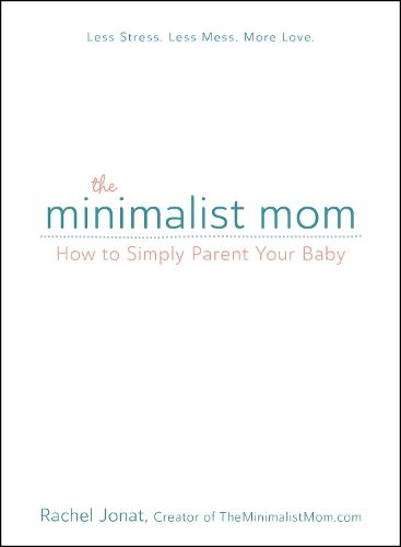 The Minimalist Mom: How to Simply Parent Your Baby