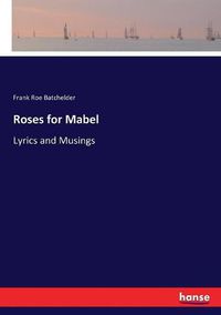 Cover image for Roses for Mabel: Lyrics and Musings