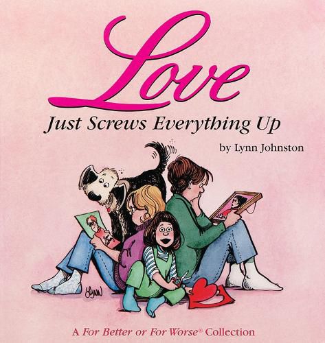 Cover image for Love Just Screws Everything up: A for Better or for Worse Collection