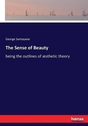 Cover image for The Sense of Beauty: Being the outlines of aesthetic theory