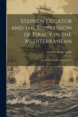 Stephen Decatur and the Suppression of Piracy in the Mediterranean
