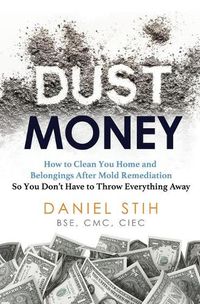 Cover image for Dust Money: How to clean your home and belongings after mold remediation so you don't have to throw everything away