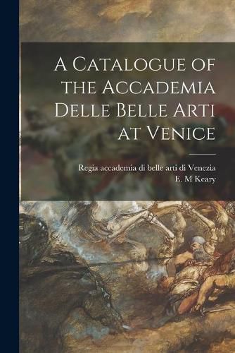 Cover image for A Catalogue of the Accademia Delle Belle Arti at Venice