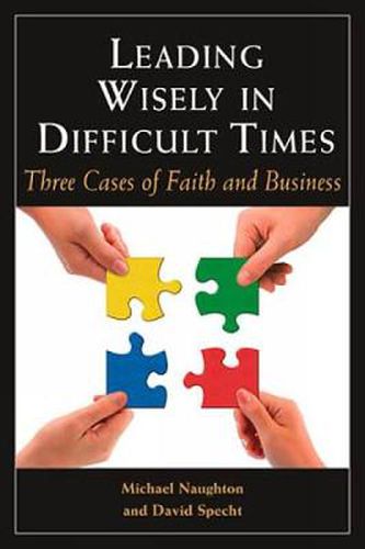 Leading Wisely in Difficult Times: Three Cases of Faith and Business