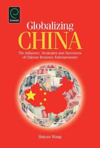 Cover image for Globalizing China: The Influence, Strategies and Successes of Chinese Returnee Entrepreneurs