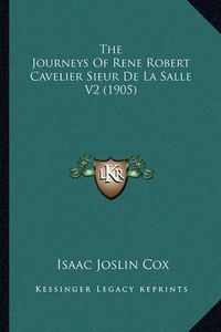 Cover image for The Journeys of Rene Robert Cavelier Sieur de La Salle V2 (1905)