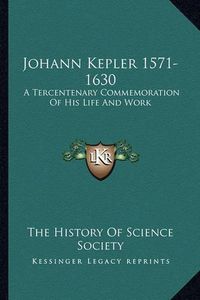 Cover image for Johann Kepler 1571-1630: A Tercentenary Commemoration of His Life and Work