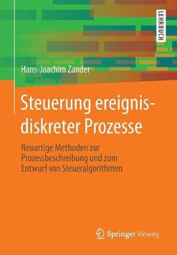 Cover image for Steuerung Ereignisdiskreter Prozesse: Neuartige Methoden Zur Prozessbeschreibung Und Zum Entwurf Von Steueralgorithmen