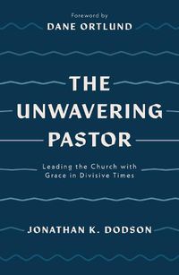 Cover image for The Unwavering Pastor: Leading the Church with Grace in Divisive Times