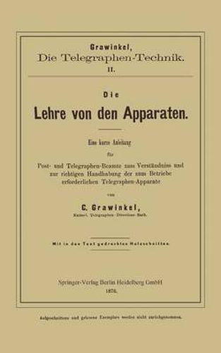 Cover image for Die Lehre Von Den Apparaten: Eine Kurze Anleitung Fur Post- Und Telegraphen-Beamte Zum Verstandniss Und Zur Richtigen Handhabung Der Zum Betriebe Erforderlichen Telegraphen-Apparate