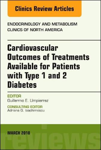 Cover image for Cardiovascular Outcomes of Treatments available for Patients with Type 1 and 2 Diabetes, An Issue of Endocrinology and Metabolism Clinics of North America