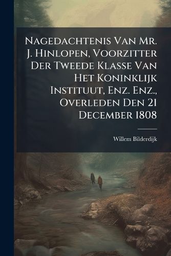 Cover image for Nagedachtenis Van Mr. J. Hinlopen, Voorzitter Der Tweede Klasse Van Het Koninklijk Instituut, Enz. Enz., Overleden Den 21 December 1808...