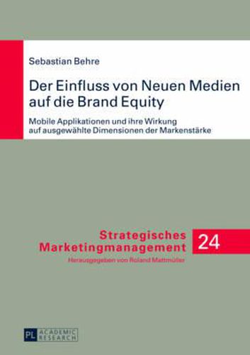 Cover image for Der Einfluss Von Neuen Medien Auf Die Brand Equity: Mobile Applikationen Und Ihre Wirkung Auf Ausgewaehlte Dimensionen Der Markenstaerke