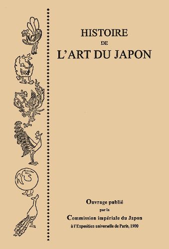 Cover image for Histoire de l'Art du Japon, par la Commission Imperiale du Japon a l'Exposition Universelle de Paris, 1900