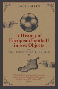 Cover image for A History of European Football in 100 Objects: The Alternative Football Museum