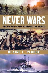 Cover image for Never Wars: The Us War Plans to Invade the World