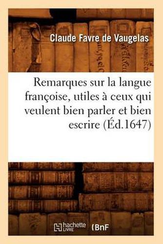 Remarques Sur La Langue Francoise, Utiles A Ceux Qui Veulent Bien Parler Et Bien Escrire (Ed.1647)