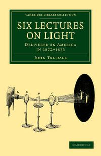 Cover image for Six Lectures on Light: Delivered in America in 1872-1873