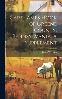 Cover image for Capt. James Hook of Greene County, Pennsylvania. A Supplement