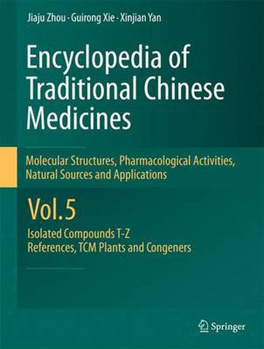 Cover image for Encyclopedia of Traditional Chinese Medicines -  Molecular Structures, Pharmacological Activities, Natural Sources and Applications: Vol. 5: Isolated Compounds T-Z, References, TCM Plants and Congeners