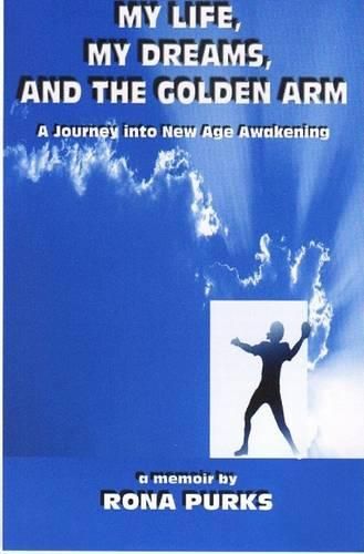 Cover image for My Life, My Dreams, and the Golden Arm: A Journey Into New Age Awakening