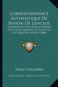 Cover image for Correspondance Authentique de Ninon de Lenclos: Comprenant Un Grand Nombre de Lettres Inedites Et Suivie de La Coquette Vengee (1886)