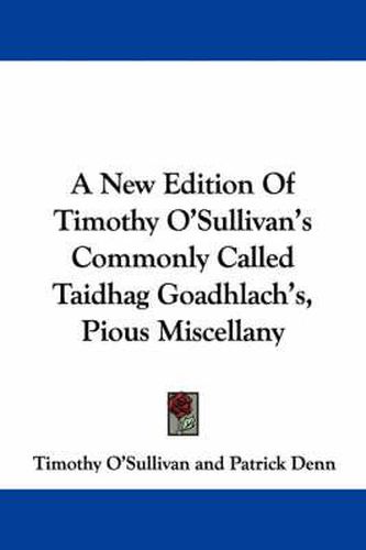 Cover image for A New Edition of Timothy O'Sullivan's Commonly Called Taidhag Goadhlach's, Pious Miscellany