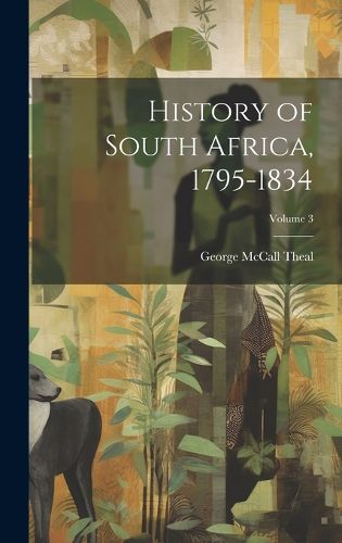 Cover image for History of South Africa, 1795-1834; Volume 3