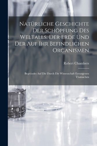Cover image for Natuerliche Geschichte Der Schoepfung Des Weltalls, Der Erde Und Der Auf Ihr Befindlichen Organismen