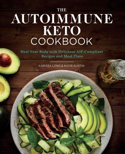 The Autoimmune Keto Cookbook: Heal Your Body with Delicious Aip-Compliant Recipes and Meal Plans