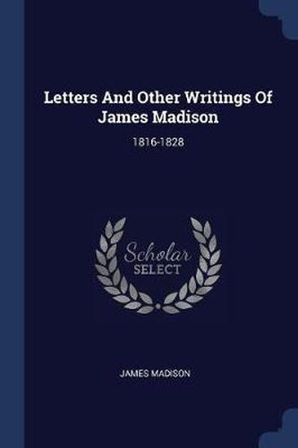 Cover image for Letters and Other Writings of James Madison: 1816-1828