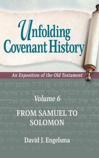 Cover image for Unfolding Covenant History: An Exposition of the Old Testament: Volume 6: From Samuel to Solomon