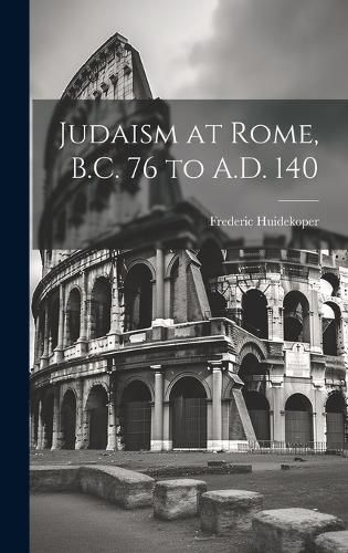 Judaism at Rome, B.C. 76 to A.D. 140