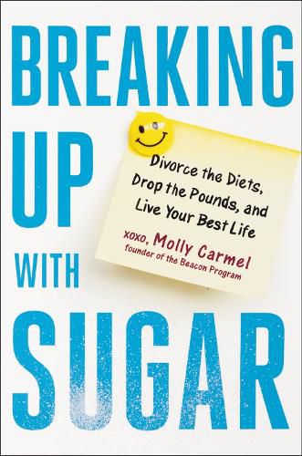 Cover image for Breaking Up With Sugar: Divorce the Diets, Drop the Pounds, and Live Your Best Life